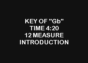KEY OF Gb
TlME4i20

1 2 MEASURE
INTRODUCTION
