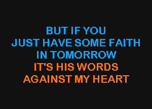 BUT IFYOU
JUST HAVE SOME FAITH
IN TOMORROW
IT'S HIS WORDS
AGAINST MY HEART