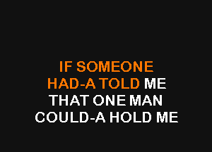IF SOMEONE

HAD-A TOLD ME
THAT ONE MAN
COULD-A HOLD ME