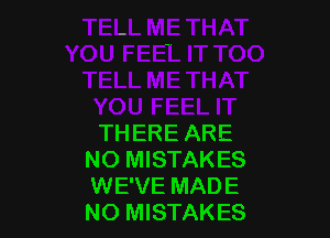 THERE ARE
NO MISTAKES
WE'VE MADE
NO MISTAKES