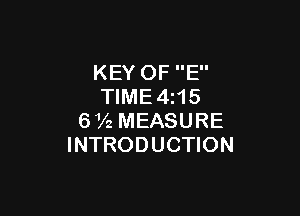 KEY OF E
TlME4i15

672 MEASURE
INTRODUCTION