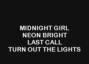 MIDNIGHTGIRL

NEON BRIGHT
LAST CALL
TURN OUT THE LIGHTS