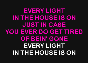 EVERY LIGHT
IN THE HOUSE IS ON