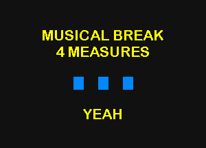 MUSICAL BREAK
4 MEASURES