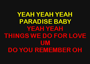 YEAH YEAH YEAH
PARADISE BABY