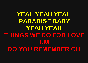 YEAH YEAH YEAH
PARADISE BABY
YEAH YEAH