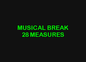 MUSICAL BREAK

28 MEASURES