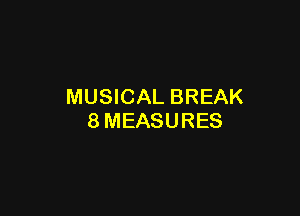 MUSICAL BREAK

8MEASURES