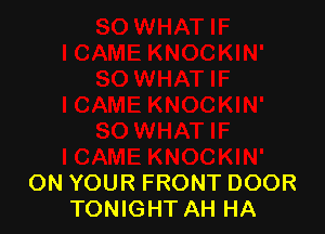 ON YOUR FRONT DOOR
TONIGHT AH HA