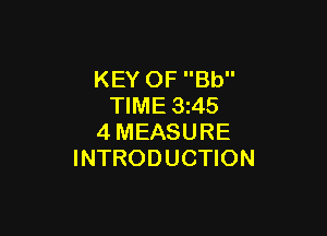 KEY OF Bb
TIME 3245

4MEASURE
INTRODUCTION