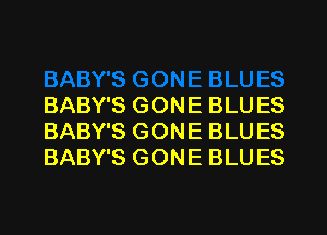 BABY'S GONE BLU ES
BABY'S GONE BLU ES
BABY'S GONE BLU ES