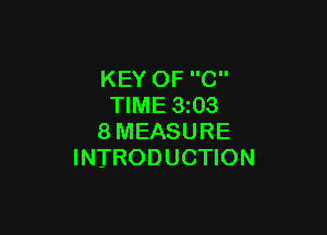 KEY OF C
TIME 3z03

8MEASURE
INTRODUCTION