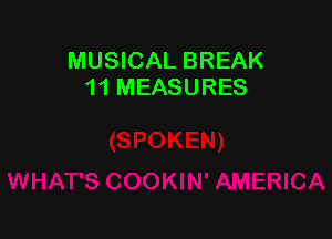 MUSICAL BREAK
1 1 MEASURES