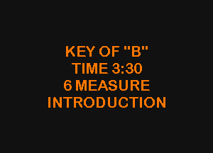 KEY OF B
TIME 3 30

6MEASURE
INTRODUCTION