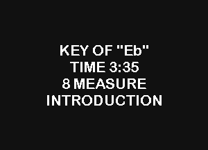 KEY OF Eb
TIME 3z35

8MEASURE
INTRODUCTION