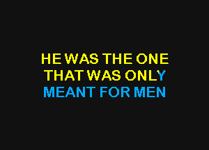 HEWAS THEONE

THAT WAS ONLY
MEANT FOR MEN