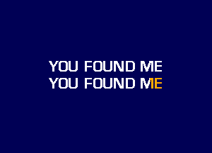 YOU FOUN D ME

YOU FOUND ME