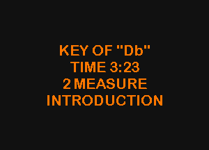 KEY OF Db
TIME 1323

2MEASURE
INTRODUCTION