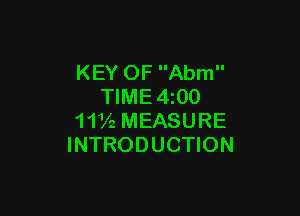 KEY OF Abm
TIME 4 00

111A, MEASURE
INTRODUCTION