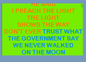 TRUSTWHAT
THE GOVERNMENT SAY
WE NEVER WALKED
ON THE MOON