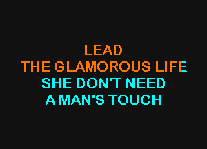 LEAD
THE GLAMOROUS LIFE

SHE DON'T NEED
A MAN'S TOUCH