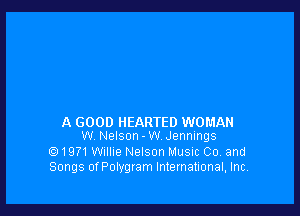 A GOOD HEARTED WOMAN
W. Nelson-W.Jennlngs

1971Willie Nelson Musnc Co. and
Songs ofPolygram Intemallonal, Inc.
