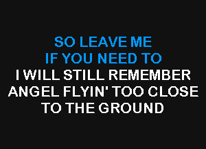 IWILL STILL REMEMBER
ANGEL FLYIN'TOO CLOSE
TO THEGROUND