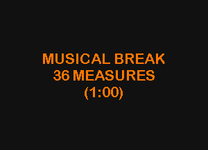 MUSICAL BREAK

36 MEASURES
(1200)