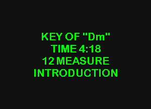 KEY OF Dm
TIME4z18

1 2 MEASURE
INTRODUCTION