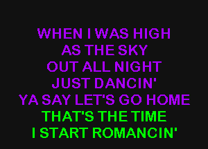 THAT'S THE TIME
I START ROMANCIN'