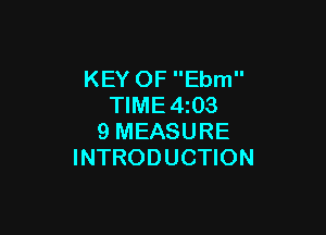 KEY OF Ebm
TIME4z03

9 MEASURE
INTRODUCTION