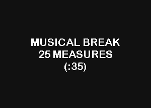 MUSICAL BREAK

25 MEASURES
(Z35)