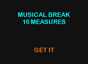 MUSICAL BREAK
16 MEASURES