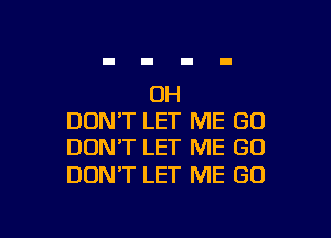 OH
DON'T LET ME GD
DONT LET ME GO

DON'T LET ME GO

g