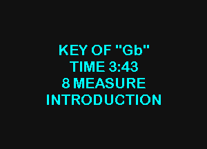 KEY OF Gb
TIME 3z43

8MEASURE
INTRODUCTION