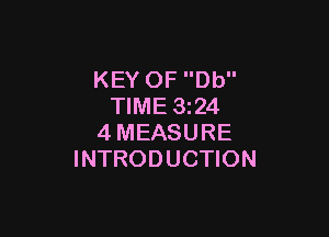 KEY OF Db
TIME 3z24

4MEASURE
INTRODUCTION