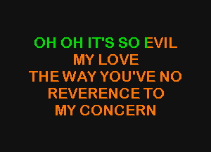 OH OH IT'S SO EVIL
MY LOVE
THEWAY YOU'VE NO
REVERENCETO
MY CONCERN