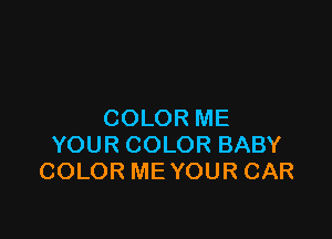 COLORME

YOURCOLORBABY
COLORMEYOURCAR