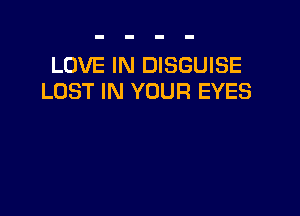 LOVE IN DISGUISE
LOST IN YOUR EYES