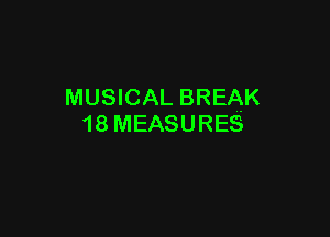 MUSICAL BREAK

18 MEASURES