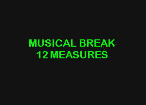 MUSICAL BREAK

1 2 MEASURES