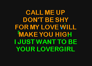 CALL ME UP
DON'T BE SHY
FOR MY LOVEWILL
MAKEYOU HIGH
IJUST WANT TO BE
YOUR LOVERGIRL

g