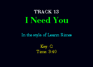 TRACK 13

I Need You

In the btyle 0E Damn Runes

Key? C
Tima 340