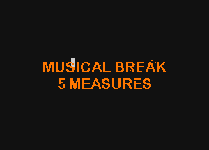 MUgICAL BREAK

SMEASURES