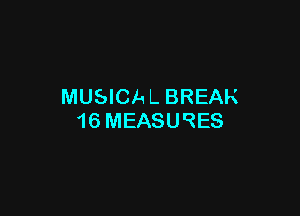 MUSICA L BREAK

16 MEASURES