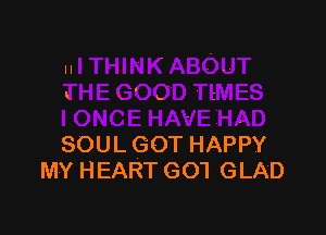 l
u

SOUL GOT HAPPY
MY HEART GO'I GLAD