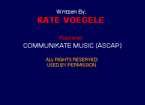 Written By

COMMUNIKATE MUSIC (ASCAPJ

ALL RIGHTS RESERVED
USED BY PERMISSION
