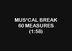 MUS'CAL BREAK

60 MEASURES
(1258)