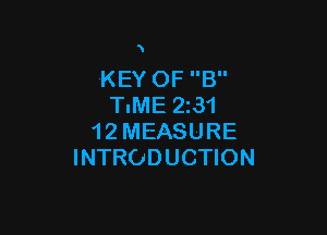KEY OF B
TIME 2231

1 2 MEASURE
INTRODUCTION