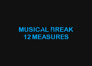 MUSICAL BREAK

1 2 MEASURES